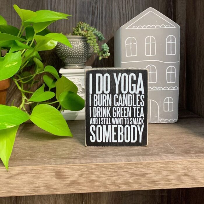 I Do Yoga And I Still Want To Smack Somebody Wooden Box Sign 3