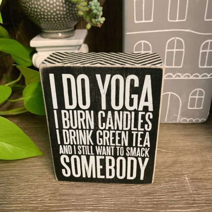 I Do Yoga And I Still Want To Smack Somebody Wooden Box Sign 4