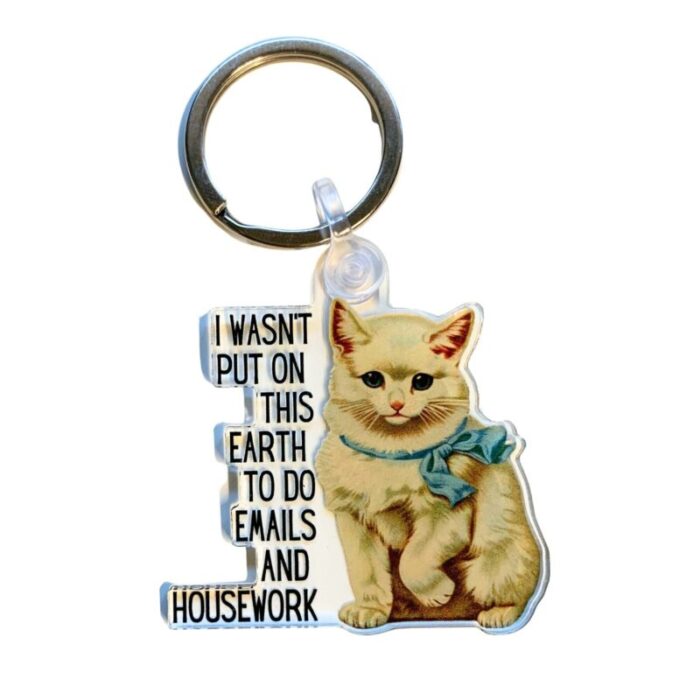 I Wasnt Put On This Earth to do Emails and Housework Keychain